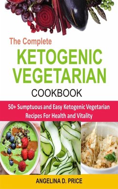 The Complete Ketogenic Vegetarian Cookbook (eBook, ePUB) - Price, Angelina D.