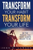 Transform Your Habit, Transform Your Life: Be the Person You Were Always Meant To Be (eBook, ePUB)