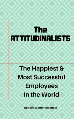 The ATTITUDINALISTS: The Happiest & Most Successful Employees In the World (eBook, ePUB) - Vitangcol, Rodolfo Martin