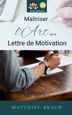 Maîtriser l'Art de la Lettre de Motivation (eBook, ePUB) - Braun, Matthieu