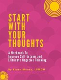 Start With Your Thoughts: A Workbook to Improve Self-Esteem and Eliminate Negative Thoughts