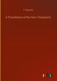 A Translation of the New Testament - Haweis, T.