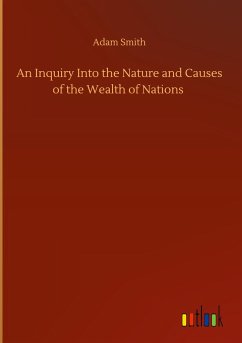 An Inquiry Into the Nature and Causes of the Wealth of Nations - Smith, Adam