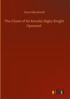 The Closet of Sir Kenelm Digby Knight Opnened