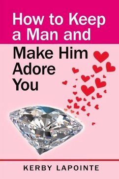 How to Keep a Man and Make Him Adore You - Lapointe, Kerby