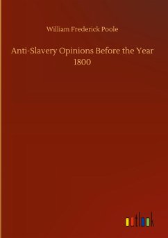 Anti-Slavery Opinions Before the Year 1800 - Poole, William Frederick