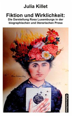 Fiktion und Wirklichkeit: Die Darstellung Rosa Luxemburgs in der biographischen und literarischen Prosa - Killet, Julia