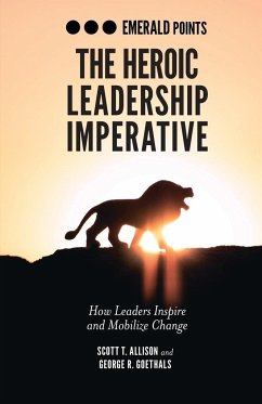 The Heroic Leadership Imperative - Allison, Scott T. (University of Richmond, USA); Goethals, George R. (University of Richmond, USA)