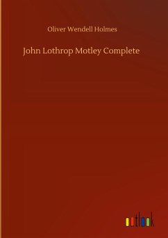 John Lothrop Motley Complete - Holmes, Oliver Wendell