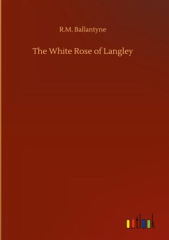 The White Rose of Langley - Ballantyne, R. M.