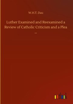 Luther Examined and Reexamined a Review of Catholic Criticism and a Plea ¿