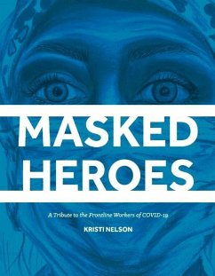 Masked Heroes: A Tribute to the Frontline Workers of Covid-19 - Nelson, Kristi