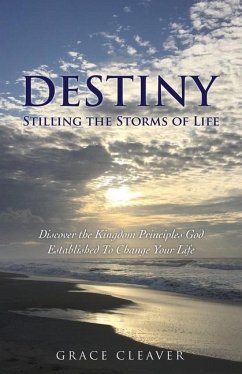 Destiny Stilling the Storms of Life: Discover the Kingdom Principles God Established To Change Your Life - Cleaver, Grace