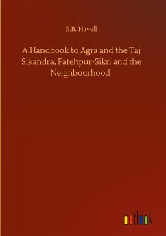 A Handbook to Agra and the Taj Sikandra, Fatehpur-Sikri and the Neighbourhood
