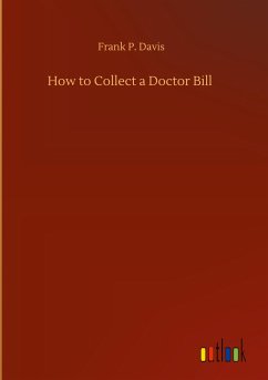How to Collect a Doctor Bill - Davis, Frank P.