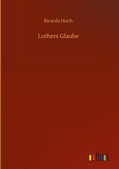 Luthers Glaube - Huch, Ricarda