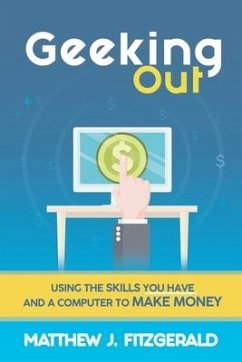 Geeking Out: Using the Skills you have and a Computer to Make Money - Fitzgerald, Matthew J.