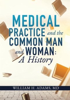 Medical Practice and the Common Man and Woman: A History - Adams, William H.