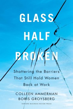 Glass Half-Broken: Shattering the Barriers That Still Hold Women Back at Work - Ammerman, Colleen;Groysberg, Boris