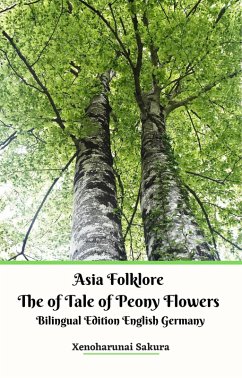 Asia Folklore The of Tale of Peony Flowers Bilingual Edition English Germany (eBook, ePUB) - Sakura, Xenoharunai