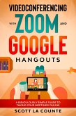 Videoconferencing with Zoom and Google Hangouts: A Ridiculously Simple Guide to Taking Your Meetings Online (eBook, ePUB)