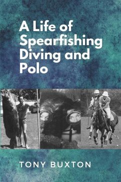 A Life Of Spearfishing Diving and Polo - Buxton, Tony