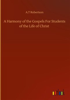 A Harmony of the Gospels For Students of the Life of Christ - Robertson, A. T