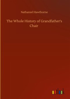 The Whole History of Grandfather's Chair - Hawthorne, Nathaniel