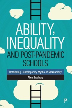 Ability, Inequality and Post-Pandemic Schools - Bradbury, Alice (UCL Institute of Education, University College Lond