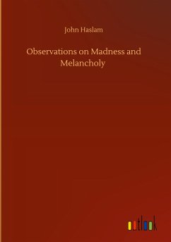Observations on Madness and Melancholy - Haslam, John