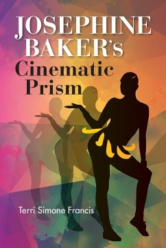 Josephine Baker's Cinematic Prism - Francis, Terri Simone Josephine Baker's Cinematic Prism - Francis, Terri Simone