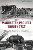 The Manhattan Project Trinity Test: Witnessing the Bomb in New Mexico