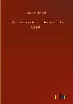 Little Journeys to the Homes of the Great - Hubbard, Elbert