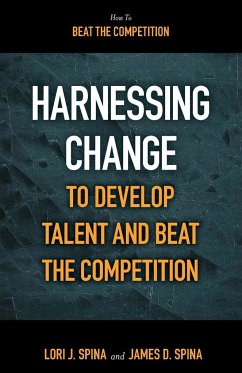 Harnessing Change to Develop Talent and Beat the Competition - Spina, James D. (The Delta Group Network, Inc., USA); Spina, Lori J. (The Delta Group Network, Inc., USA)