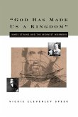 God Has Made Us a Kingdom: James Strang and the Midwest Mormons Volume 1