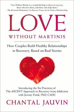 Love Without Martinis: How Couples Build Healthy Relationships in Recovery, Based on Real Stories - Jauvin, Chantal