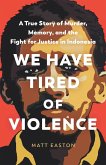 We Have Tired of Violence: A True Story of Murder, Memory, and the Fight for Justice in Indonesia