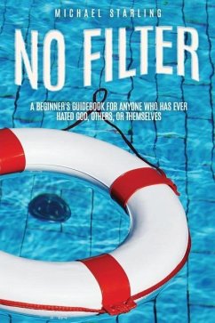 No Filter: A Beginner's Guidebook for Anyone Who Has Ever Hated God, Others, or Themselves - Starling, Michael