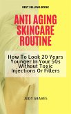 ANTI AGING SKINCARE ROUTINE: How To Look 20 Years Younger In Your 50s Without Toxic Injections Or Fillers (eBook, ePUB)