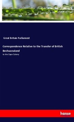 Correspondence Relative to the Transfer of British Bechuanaland