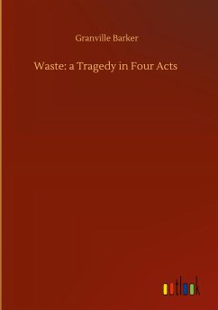 Waste: a Tragedy in Four Acts - Barker, Granville