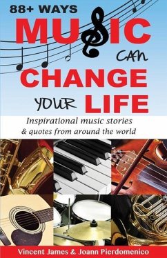 88+ Ways Music Can Change Your Life - 2nd Edition: Inspirational Music Stories & Quotes from Around the World - Pierdomenico, Joann; James, Vincent