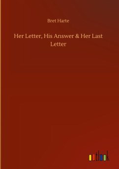 Her Letter, His Answer & Her Last Letter - Harte, Bret