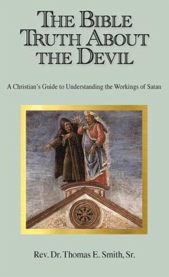 The Bible Truth About the Devil: A Christian's Guide to Understanding the Workings of Satan - Smith, Thomas E.