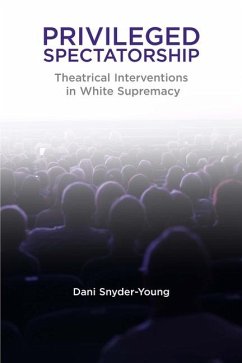 Privileged Spectatorship: Theatrical Interventions in White Supremacy - Snyder-Young, Dani