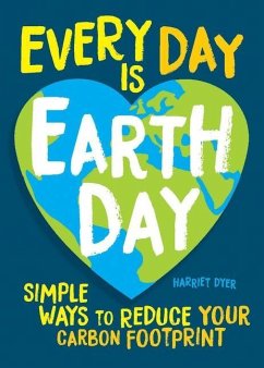 Every Day Is Earth Day: Simple Ways to Reduce Your Carbon Footprint - Dyer, Harriet