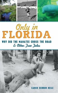 Only in Florida: Why Did the Manatee Cross the Road and Other True Tales - Neile, Caren Schnur