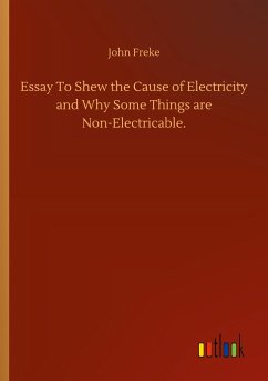 Essay To Shew the Cause of Electricity and Why Some Things are Non-Electricable.