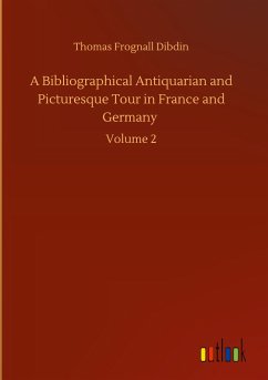 A Bibliographical Antiquarian and Picturesque Tour in France and Germany