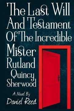 The Last Will and Testament of the Incredible Mr. Rutland Quincy Sherwood: Volume 1 - Reed, Daniel